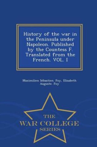 Cover of History of the War in the Peninsula Under Napoleon. Published by the Countess F. Translated from the French. Vol. I - War College Series