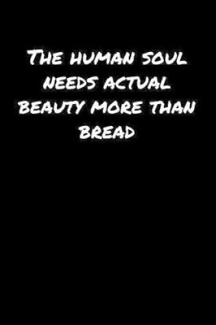 Cover of The Human Soul Needs Actual Beauty More Than Bread�