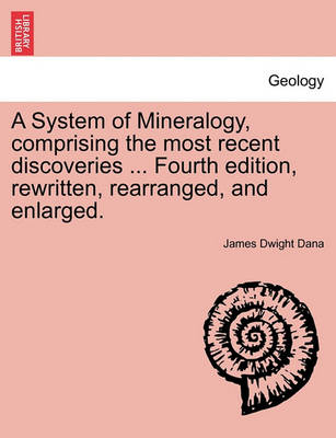 Book cover for A System of Mineralogy, Comprising the Most Recent Discoveries ... Fourth Edition, Rewritten, Rearranged, and Enlarged.