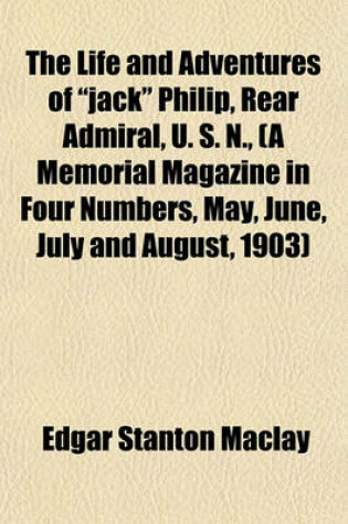 Cover of The Life and Adventures of Jack Philip, Rear Admiral, U. S. N., (a Memorial Magazine in Four Numbers, May, June, July and August, 1903)