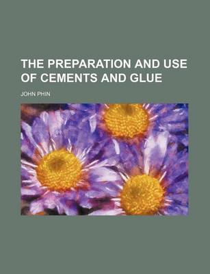 Book cover for The Preparation and Use of Cements and Glue