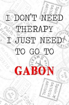 Book cover for I Don't Need Therapy I Just Need To Go To Gabon