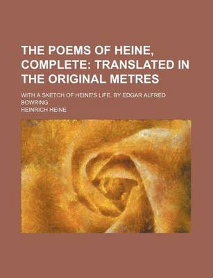 Book cover for The Poems of Heine, Complete; Translated in the Original Metres. with a Sketch of Heine's Life. by Edgar Alfred Bowring