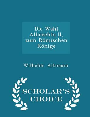 Book cover for Die Wahl Albrechts II, Zum Römischen Könige - Scholar's Choice Edition