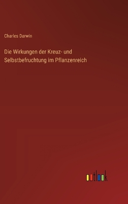 Book cover for Die Wirkungen der Kreuz- und Selbstbefruchtung im Pflanzenreich
