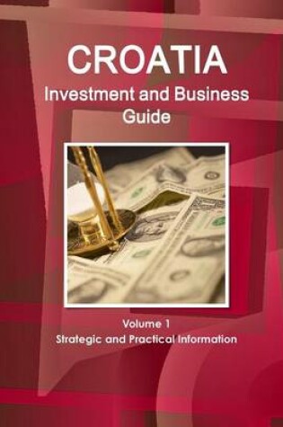 Cover of Croatia Investment and Business Guide Volume 1 Strategic and Practical Information