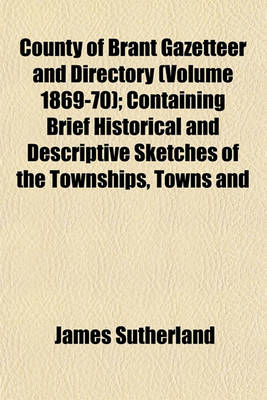 Book cover for County of Brant Gazetteer and Directory (Volume 1869-70); Containing Brief Historical and Descriptive Sketches of the Townships, Towns and