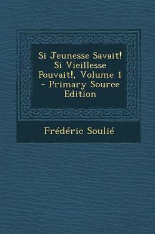 Cover of Si Jeunesse Savait! Si Vieillesse Pouvait!, Volume 1 - Primary Source Edition