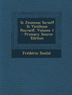 Book cover for Si Jeunesse Savait! Si Vieillesse Pouvait!, Volume 1 - Primary Source Edition