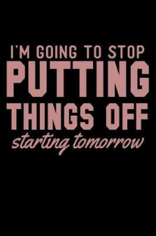 Cover of I'm Going To Stop Putting Things Off Starting Tomorrow