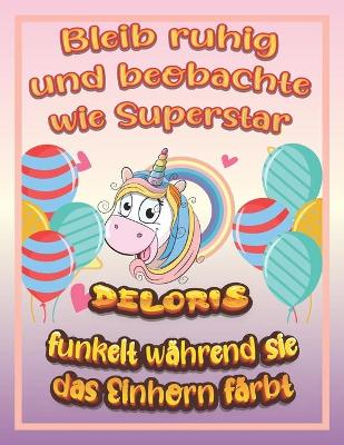 Book cover for Bleib ruhig und beobachte wie Superstar Deloris funkelt während sie das Einhorn färbt