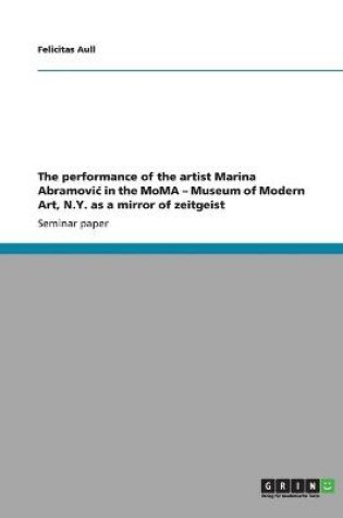 Cover of The performance of the artist Marina Abramovic in the MoMA - Museum of Modern Art, N.Y. as a mirror of zeitgeist