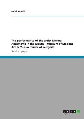 Book cover for The performance of the artist Marina Abramovic in the MoMA - Museum of Modern Art, N.Y. as a mirror of zeitgeist