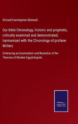 Book cover for Our bible Chronology, historic and prophetic, critically examined and demonstrated, harmonized with the Chronology of profane Writers