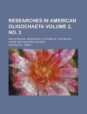 Book cover for Researches in American Oligochaeta; With Especial Reference to Those of the Pacific Coast and Adjacent Islands Volume 2, No. 2