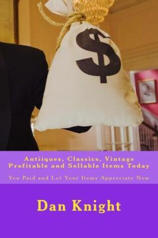 Cover of Antiiques, Classics, Vintage Profitable and Sellable Items Today