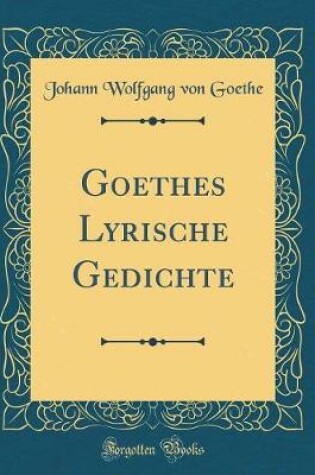 Cover of Goethes Lyrische Gedichte (Classic Reprint)