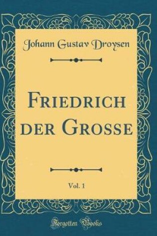 Cover of Friedrich Der Große, Vol. 1 (Classic Reprint)