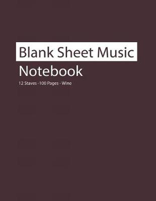 Book cover for Blank Sheet Music Notebook 12 Staves 100 Pages Wine