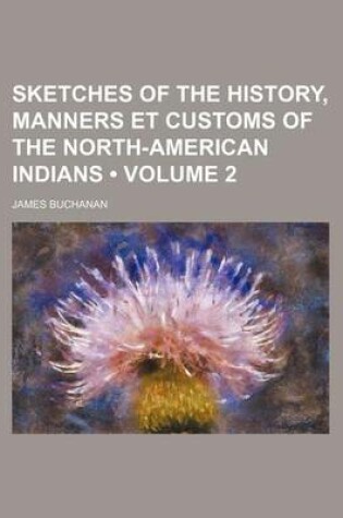 Cover of Sketches of the History, Manners Et Customs of the North-American Indians (Volume 2)