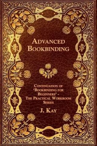 Cover of Advanced Bookbinding - Continuation of 'Bookbinding for Beginners' - The Practical Workroom Series