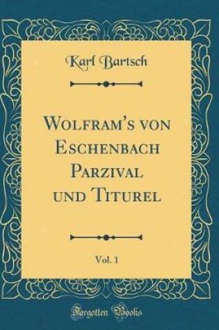 Cover of Wolfram's Von Eschenbach Parzival Und Titurel, Vol. 1 (Classic Reprint)