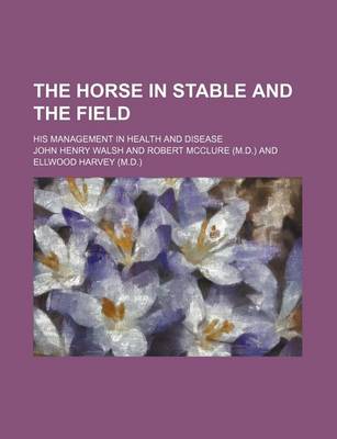 Book cover for The Horse in Stable and the Field; His Management in Health and Disease