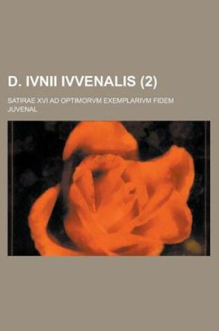 Cover of D. Ivnii Ivvenalis; Satirae XVI Ad Optimorvm Exemplarivm Fidem (2 )