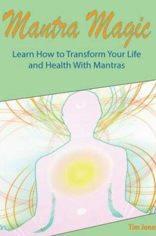 Cover of Mantra Magic: Learn How to Transform Your Life and Health With Mantras