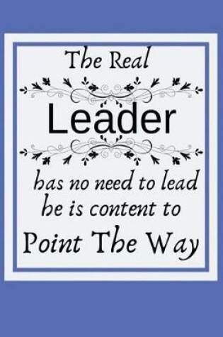 Cover of The real leader has no need to lead he is content to point the way