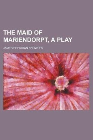 Cover of The Maid of Mariendorpt, a Play