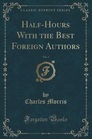 Cover of Half-Hours with the Best Foreign Authors, Vol. 3 (Classic Reprint)