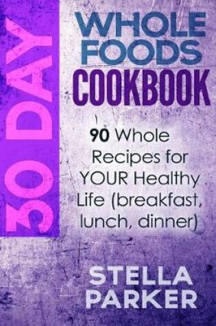 Cover of 30 Day Whole Foods Cookbook