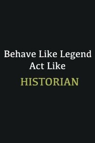 Cover of Behave like Legend Act Like Historian