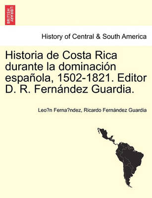 Book cover for Historia de Costa Rica Durante La Dominacion Espanola, 1502-1821. Editor D. R. Fernandez Guardia.