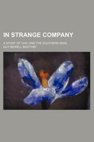 Cover of In Strange Company; A Story of Chili and the Southern Seas