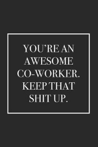 Cover of You're an Awesome Co-Worker. Keep That Shit Up.