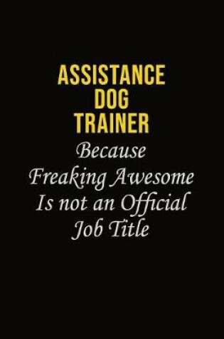 Cover of Assistance Dog Trainer Because Freaking Awesome Is Not An Official Job Title