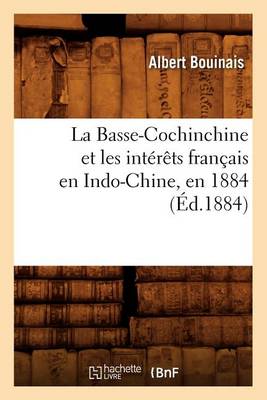 Book cover for La Basse-Cochinchine Et Les Interets Francais En Indo-Chine, En 1884 (Ed.1884)