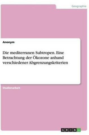 Cover of Die mediterranen Subtropen. Eine Betrachtung der Ökozone anhand verschiedener Abgrenzungskriterien