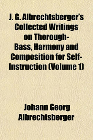 Cover of J. G. Albrechtsberger's Collected Writings on Thorough-Bass, Harmony and Composition for Self-Instruction (Volume 1)