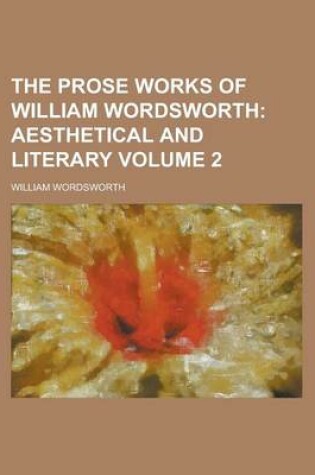 Cover of The Prose Works of William Wordsworth Volume 2