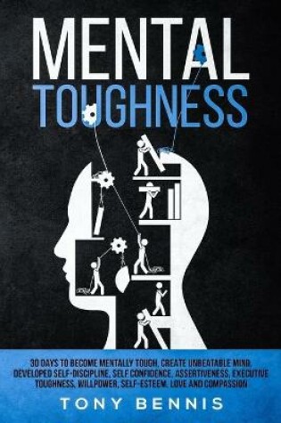 Cover of Mental Toughness 30 Days to Become Mentally Tough, Create Unbeatable Mind, Developed Self-Discipline, Self Confidence, Assertiveness, Executive Toughness, Willpower, Self-Esteem, Love and Compassion