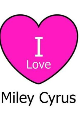 Cover of I Love Miley Cyrus