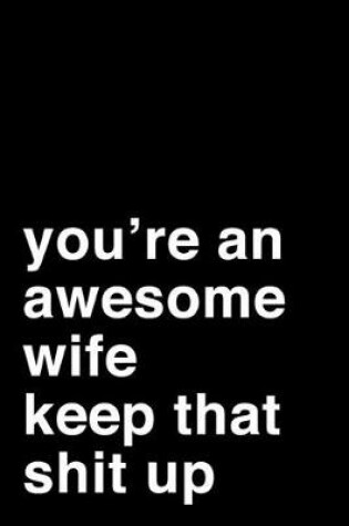 Cover of You're an Awesome Wife. Keep That Shit Up
