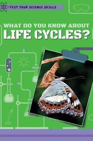 Cover of What Do You Know about Life Cycles?