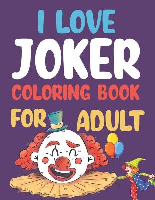 Book cover for I love Joker Coloring Book For Adult