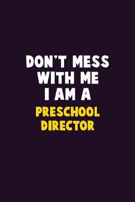 Book cover for Don't Mess With Me, I Am A Preschool Director