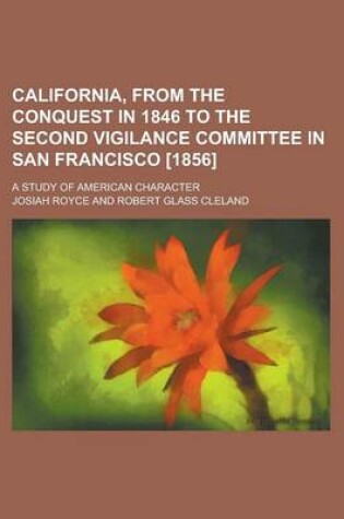 Cover of California, from the Conquest in 1846 to the Second Vigilance Committee in San Francisco [1856]; A Study of American Character