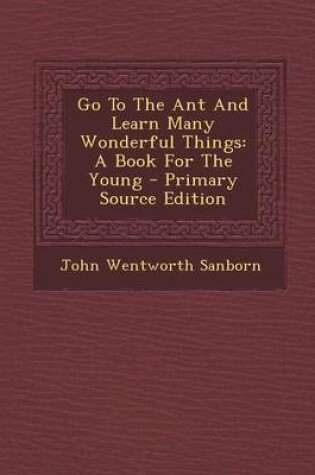 Cover of Go to the Ant and Learn Many Wonderful Things